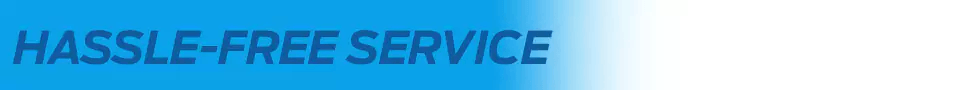 Hassle Free Service